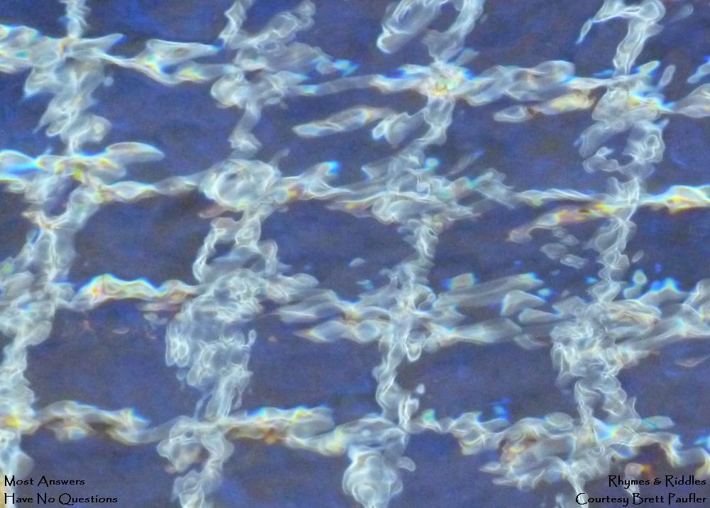 Question? Question? Answer! Water ripples, caused by some sort of grating, I am sure, but it has been so long, I can remember not, it is pleasing, is it not, and if you cannot decide dor yourself, well, you will just have to take my word for it courtesy