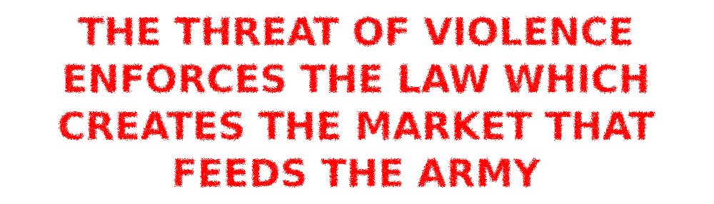 Red Text Reading: The Threat of Violence Enforced the Law which Creates the Market that Feeds the Army
