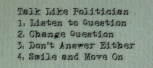 The same typewriter effect with a more green background... Politician, Question, change question, ignor, smile, and move on